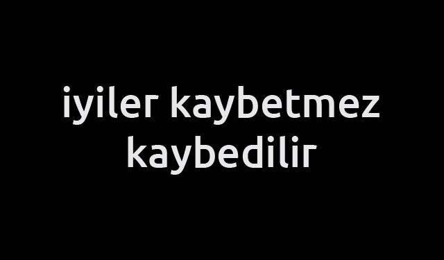iyilerde bir gün kazanacak mı